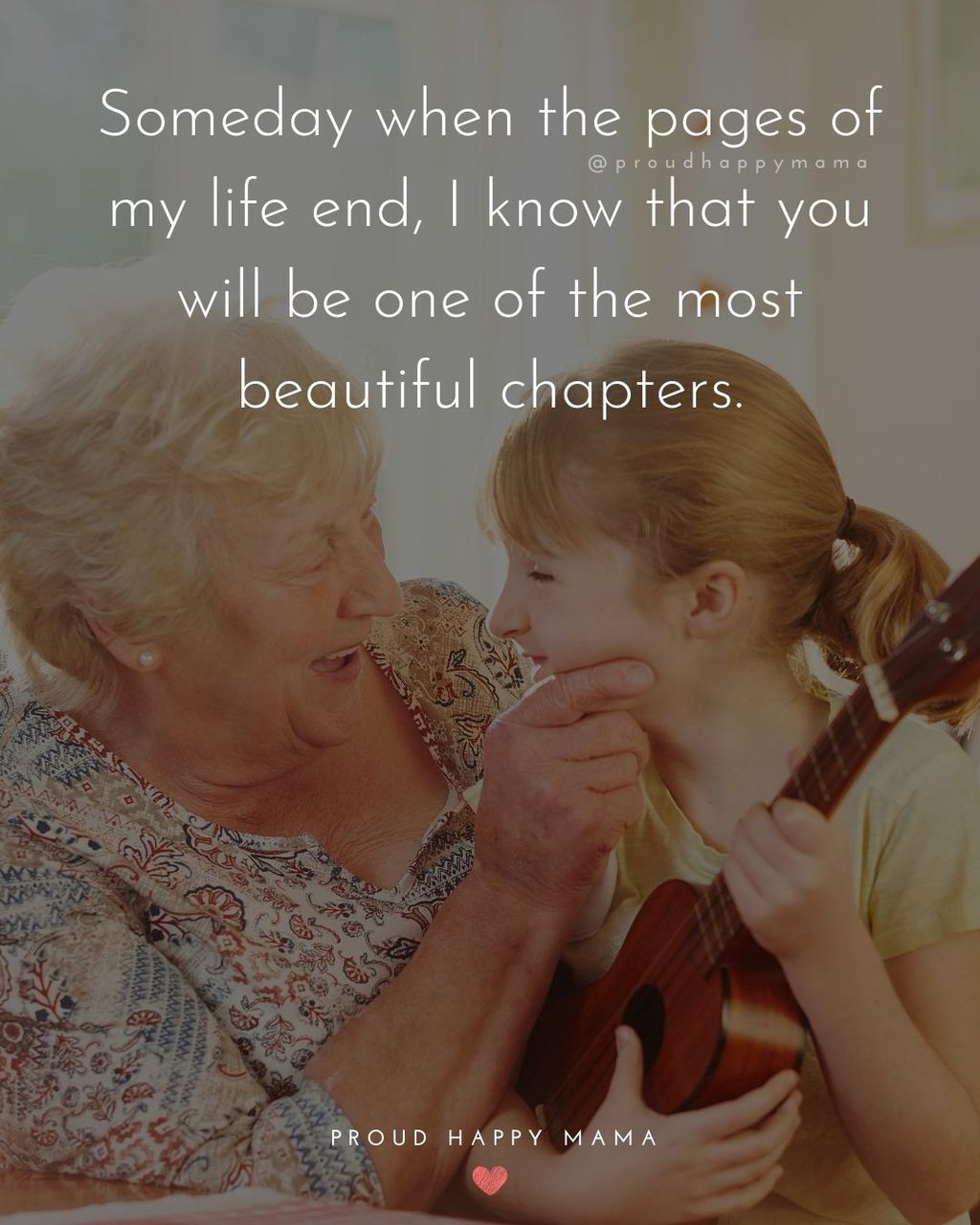 Grandmother looking at granddaughter while her pinching granddaughter's chin. Text overlay, ‘Someday when the pages of my life end, I know that you will be one of the most beautiful chapters.’ 
