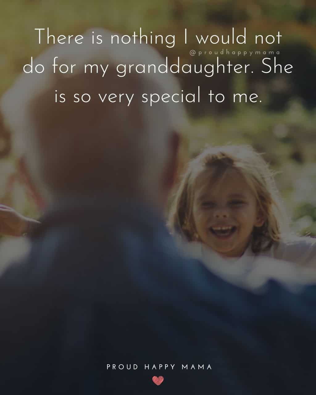 Granddaughter Quotes - There is nothing I would not do for my granddaughter. She is so very special to me.’