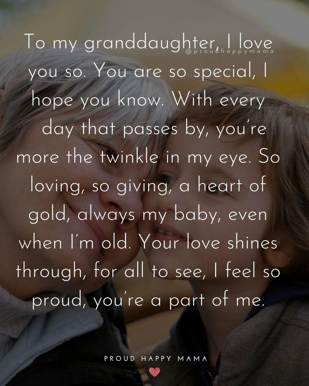 Grandma resting her head on young granddaughter's cheek smiling, with 	my beautiful granddaughter quote text overlay, ‘To my granddaughter, I love you so. You are so special, I hope you know. With every day that passes by, you’re more the twinkle in my eye. So loving, so giving, a heart of gold, always my baby, even when I’m old. Your love shines through, for all to see, I feel so proud, you’re a part of me.’ 