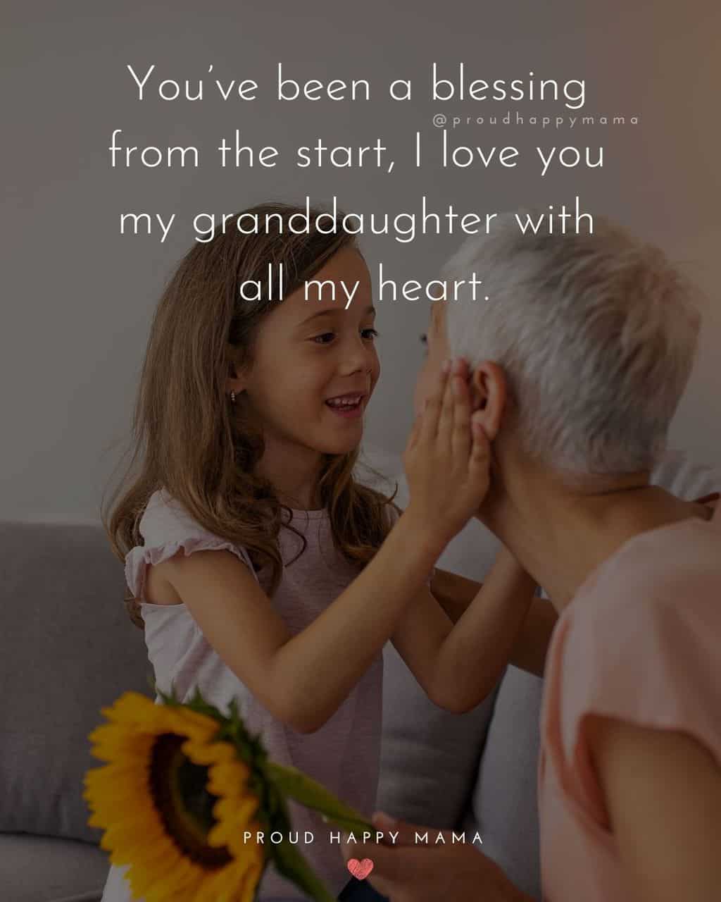 Granddaughter Quotes - You’ve been a blessing from the start, I love you my granddaughter with all my heart.’
