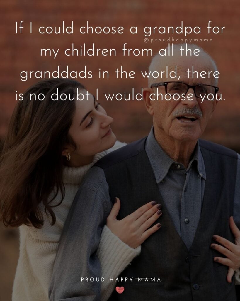 Grandpa Quotes - If I could choose a grandpa for my children from all the granddads in the world, there is no doubt I would choose you.