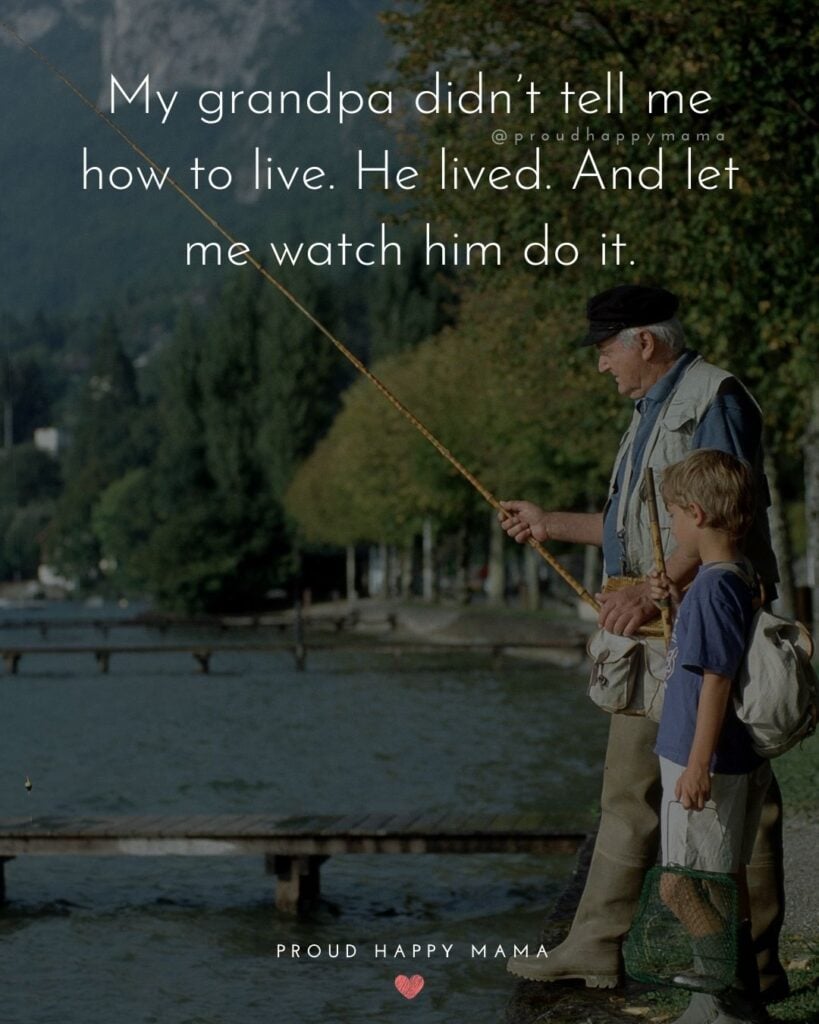 Grandpa Quotes - My grandpa didnt tell me how to live. He lived. And let me watch him do it.