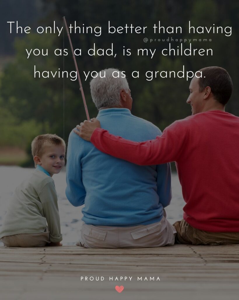 Grandpa Quotes - The only thing better than having you as a dad, is my children having you as a grandpa.