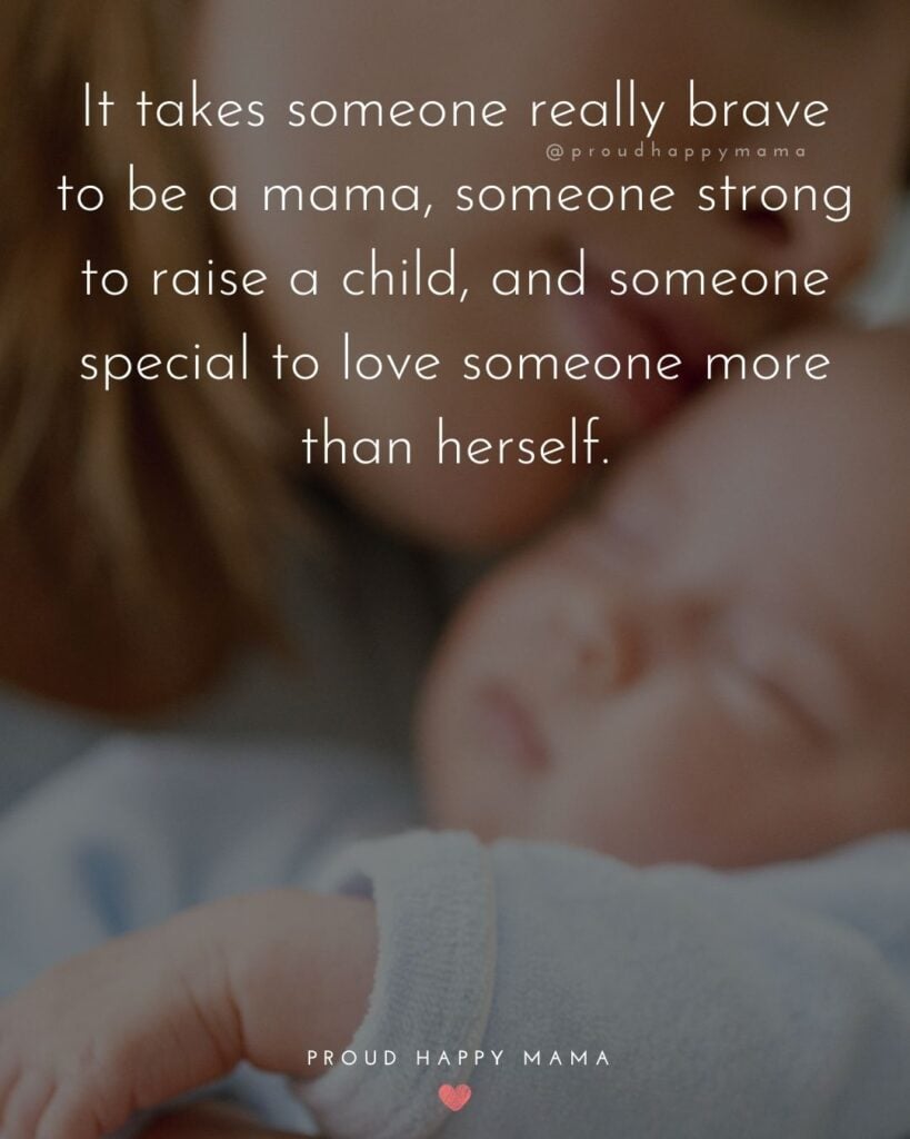 Strong Mom Quotes - It takes someone really brave to be a mama, someone strong to raise a child, and someone special to love someone more than herself.