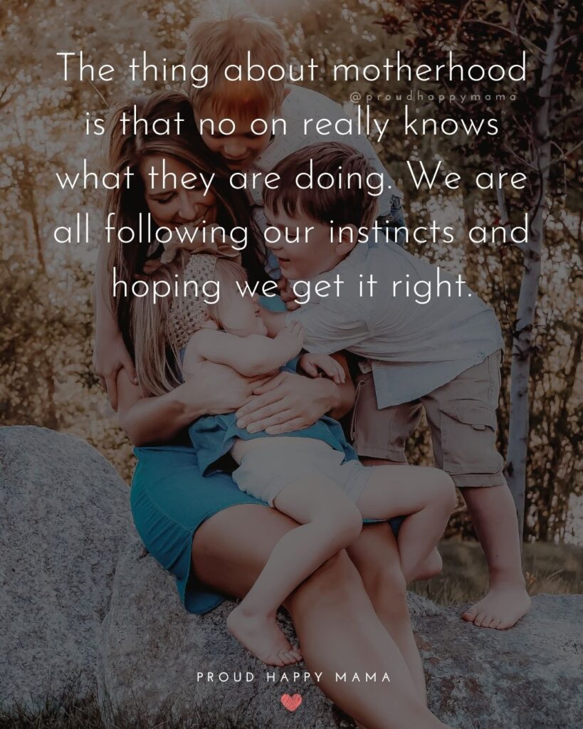 Strong Mom Quotes - The thing about motherhood is that no on really knows what they are doing. We are all following our instincts and hoping we get it right.