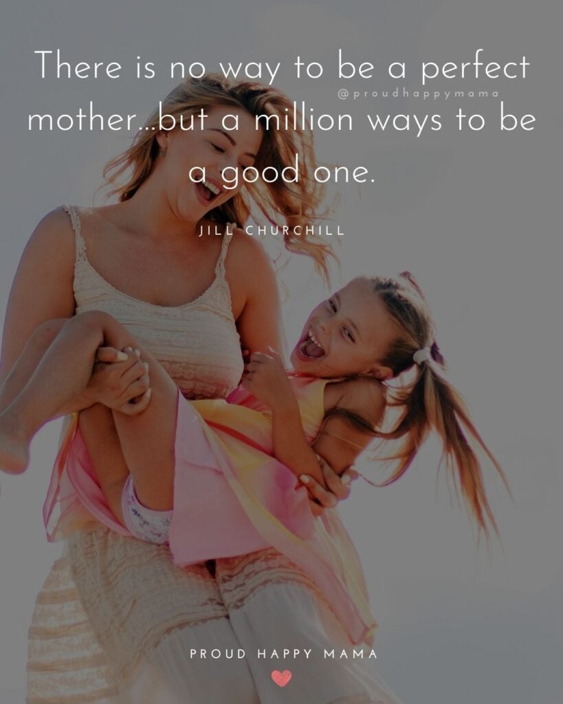 Strong Mom Quotes -There is no way to be a perfect mother but a million ways to be a good one. – Jill Churchill