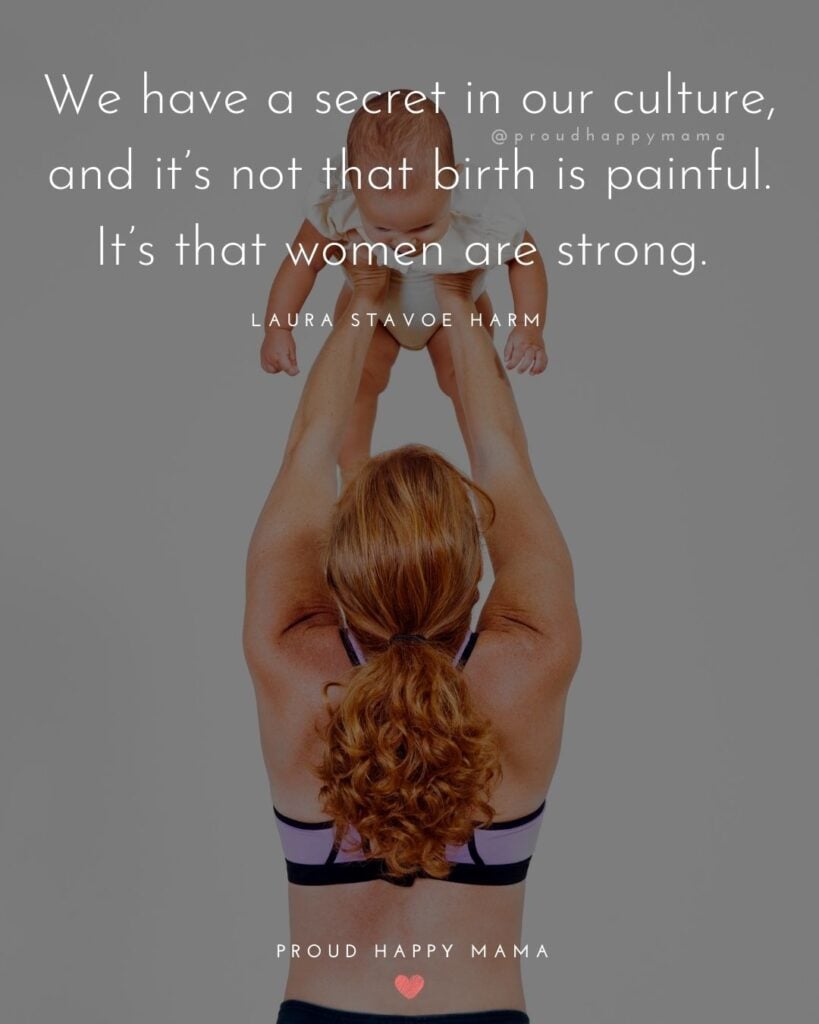 Strong Mom Quotes - We have a secret in our culture, and its not that birth is painful. It’s that women are strong. – Laura Stavoe Harm