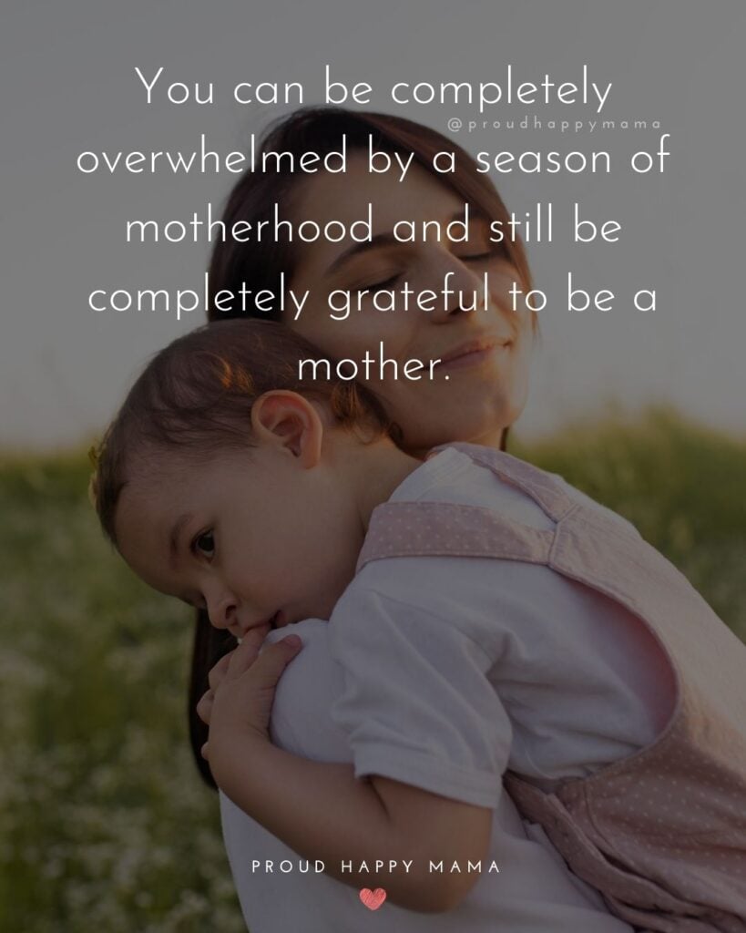 Strong Mom Quotes - You can be completely overwhelmed by a season of motherhood and still be completely grateful to be a mother.