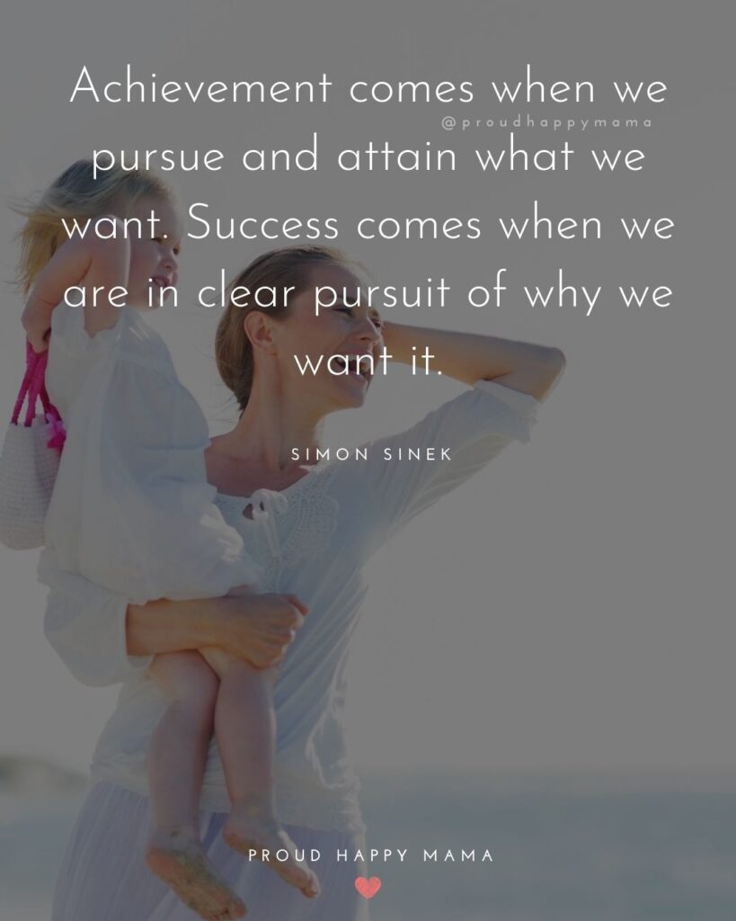 Working Mom Quotes - Achievement comes when we pursue and attain what we want. Success comes when we are in clear pursuit of why we want it. Simon Sinek