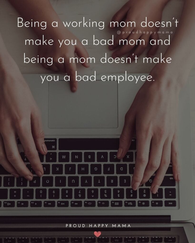 Working Mom Quotes - Being a working mom doesn’t make you a bad mom and being a mom doesn’t make you a bad employee.