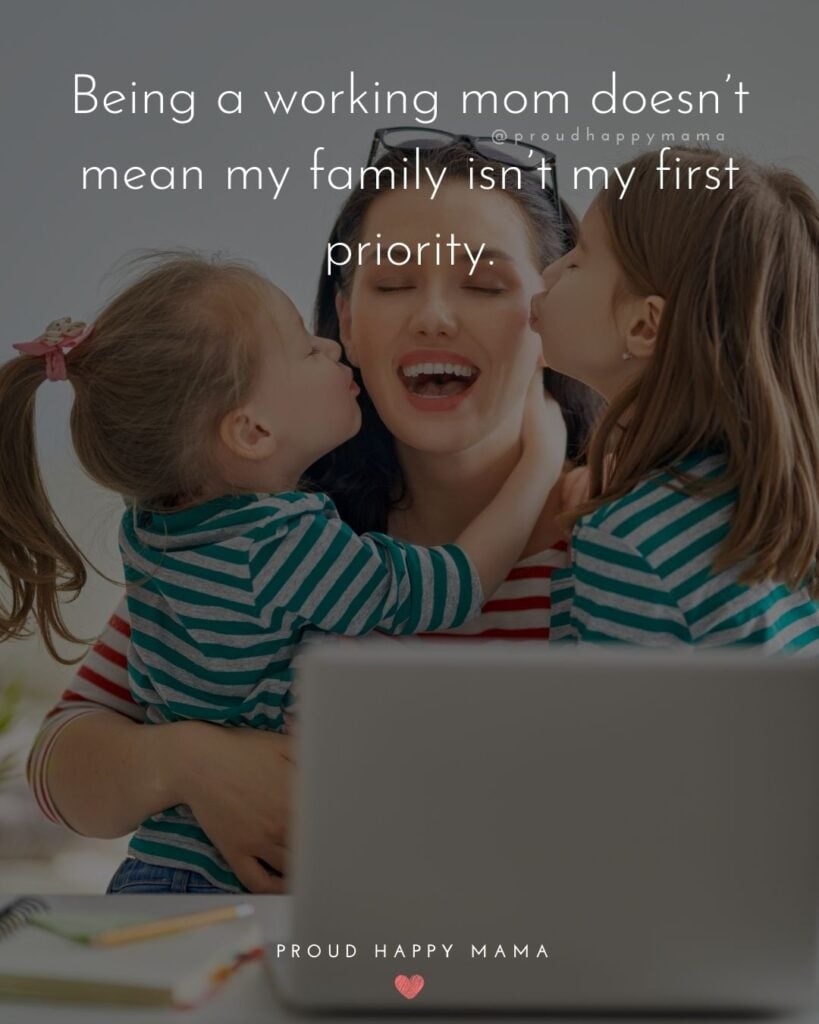 Working Mom Quotes - Being a working mom doesn’t mean my family isn’t my first priority.