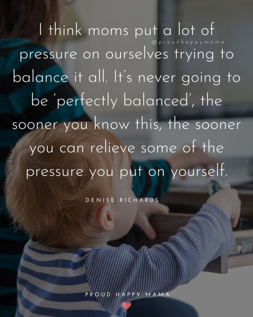 Working Mom Quotes - I think moms put a lot of pressure on ourselves trying to balance it all. It’s never going to be ‘perfectly balanced’, the sooner you know this, the sooner you can relieve some of the pressure you put on yourself. – Denise Richards