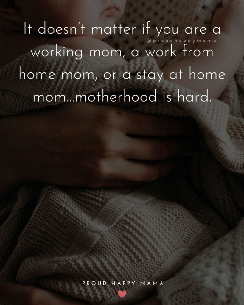 Working Mom Quotes - It doesn’t matter if you are a working mom, a work from home mom, or a stay at home mom…motherhood is hard.