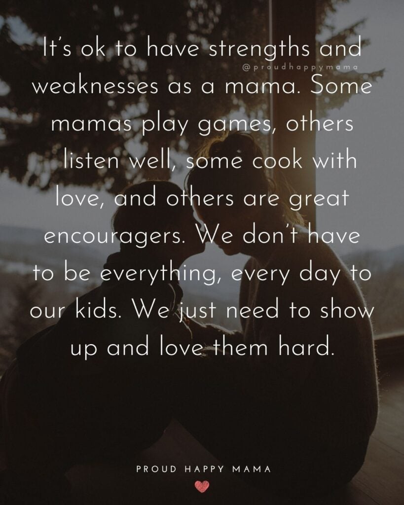 Working Mom Quotes - Its ok to have strengths and weaknesses as a mama. Some mamas play games, others listen well, some cook with love, and others are great encouragers. We dont have to be everything, every day to our kids. We just need to show up and love them hard.