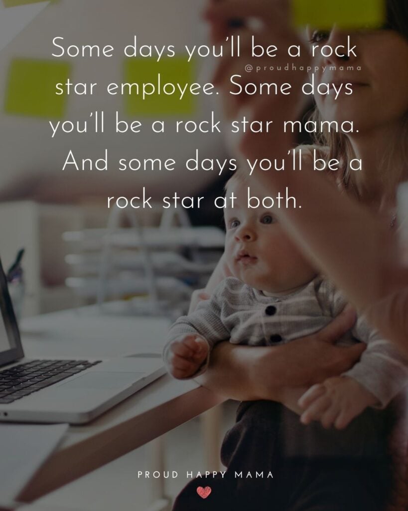 Working Mom Quotes - Some days you’ll be a rock star employee. Some days you’ll be a rock star mama. And some days you’ll be a rock star at both.