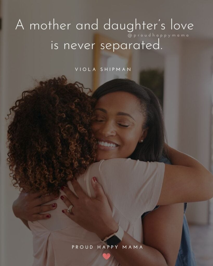 I Love You Mom Quotes - A mother and daughters love is never separated. – Viola Shipman