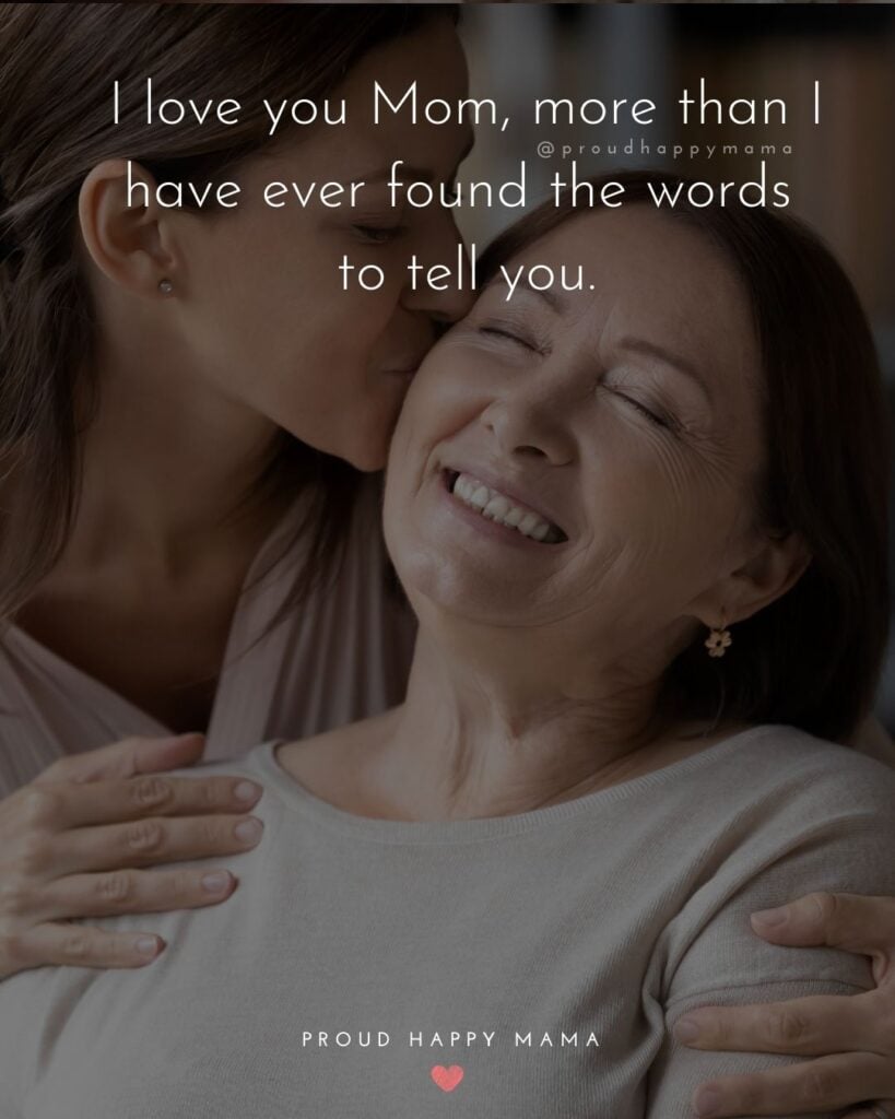 I Love You Mom Quotes - I love you Mom, more than I have ever found the words to tell you.
