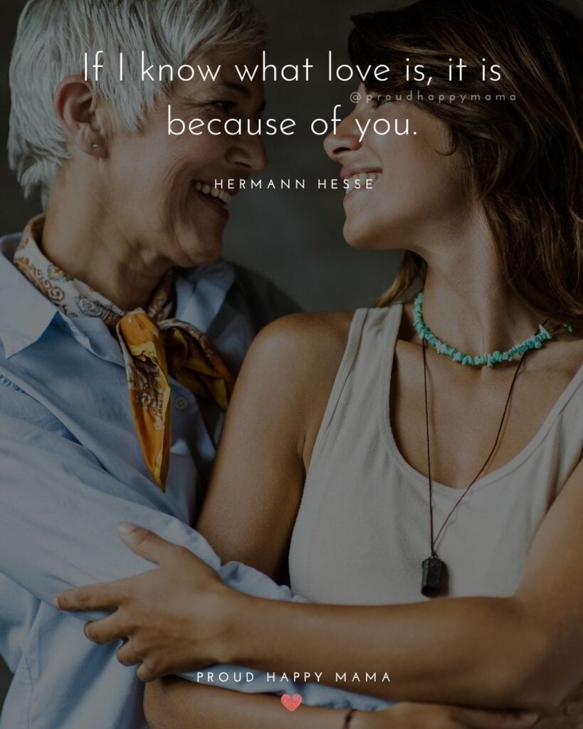 I Love You Mom Quotes - If I know what love is, it is because of you. – Hermann Hesse