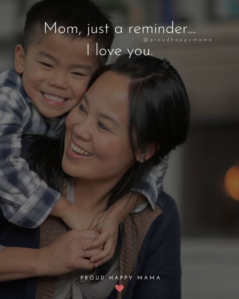 I Love You Mom Quotes - Mom, just a reminder…I love you.