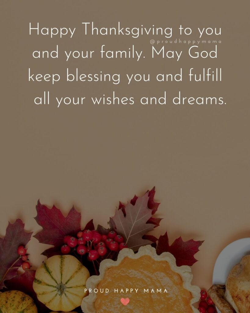 Thanksgiving Quotes - Happy Thanksgiving to you and your family. May God keep blessing you and fulfill all your wishes and dreams.
