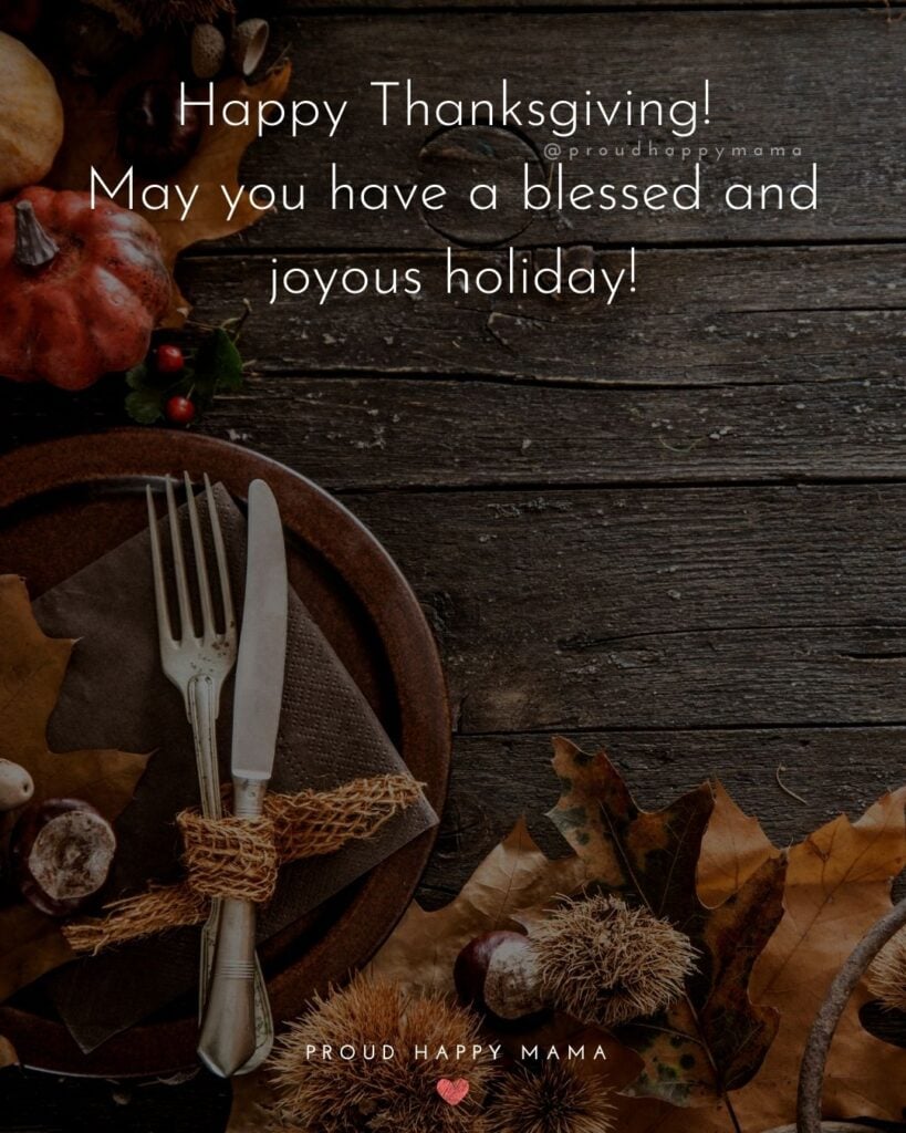 Thanksgiving Quotes - Happy Thanksgiving. May you have a blessed and joyous holiday