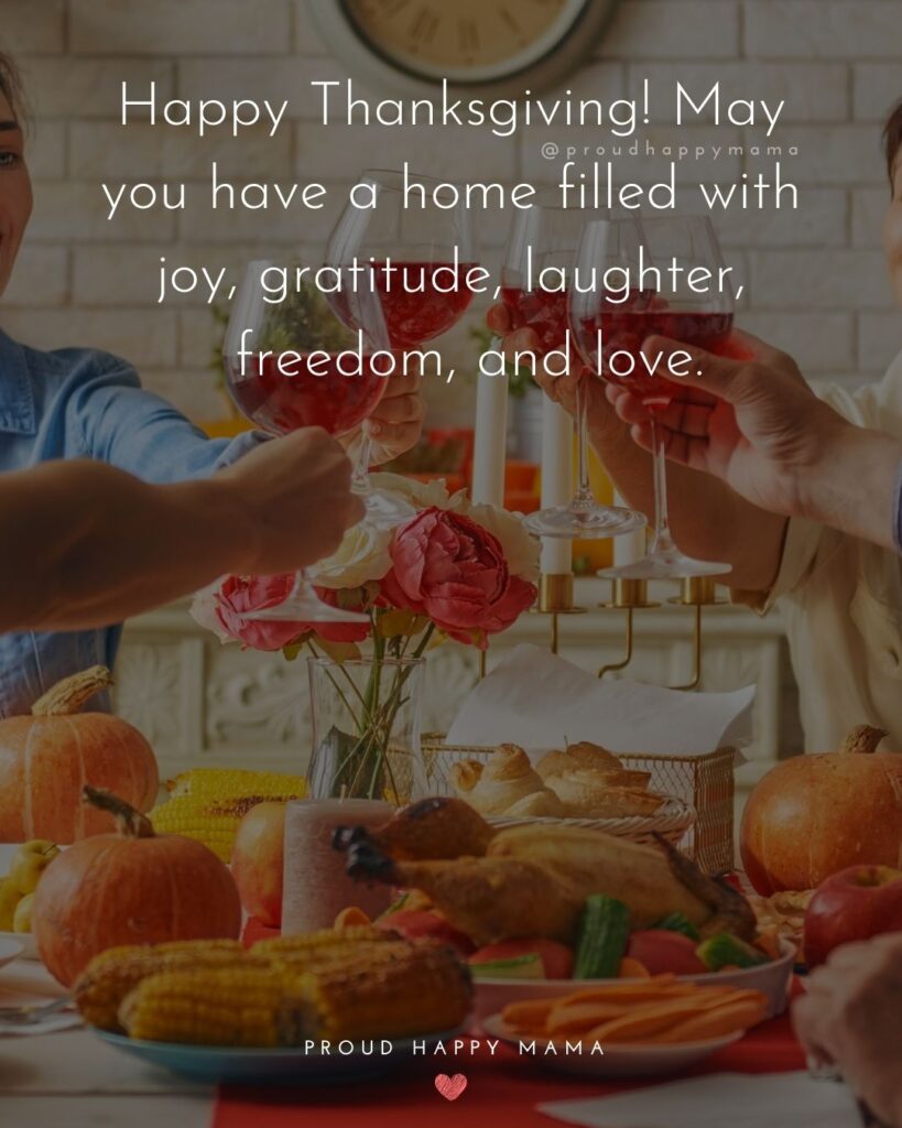 Thanksgiving Quotes - Happy Thanksgiving. May you have a home filled with joy, gratitude, laughter, freedom, and love.