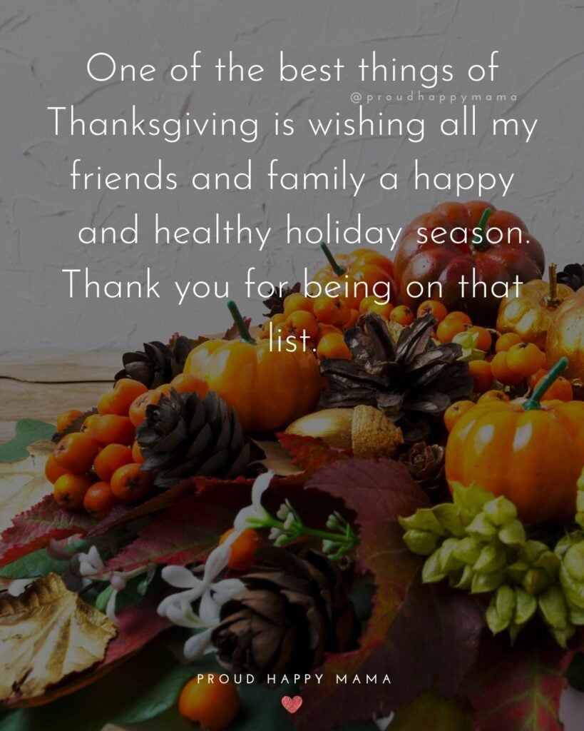 Thanksgiving Quotes - One of the best things of Thanksgiving is wishing all my friends and family a happy and healthy holiday season. Thank you for being on that list.