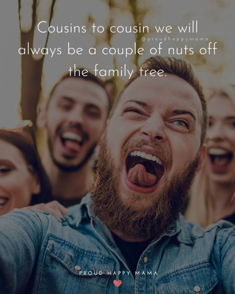 Cousin Quotes - Cousins to cousin we will always be a couple of nuts off the family tree.