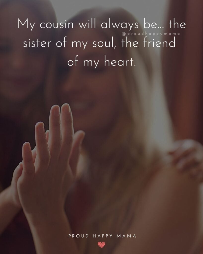 Cousin Quotes - My cousin will always be… the sister of my soul, the friend of my heart.