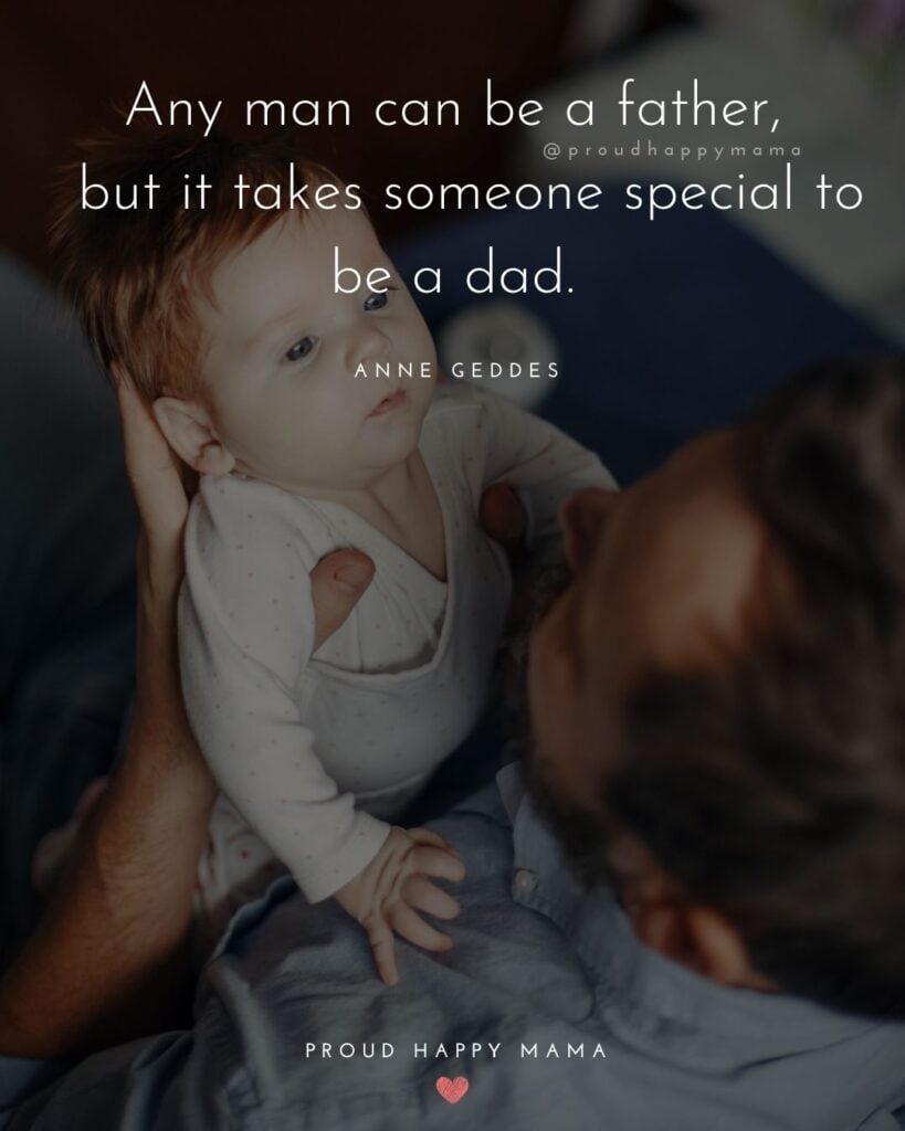 New Dad Quotes - Any man can be a father, but it takes someone special to be a dad. Anne Geddes