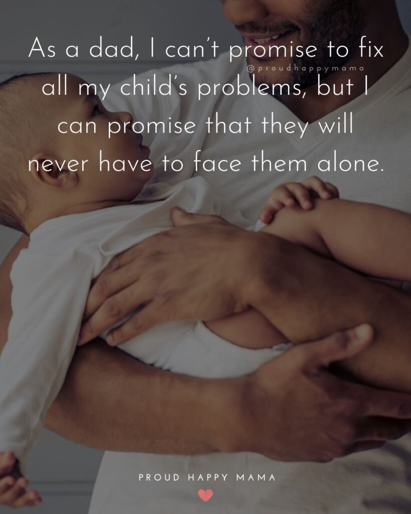 New Dad Quotes - As a dad, I cant promise to fix all my childs problems, but I can promise that they will never have to face them alone.