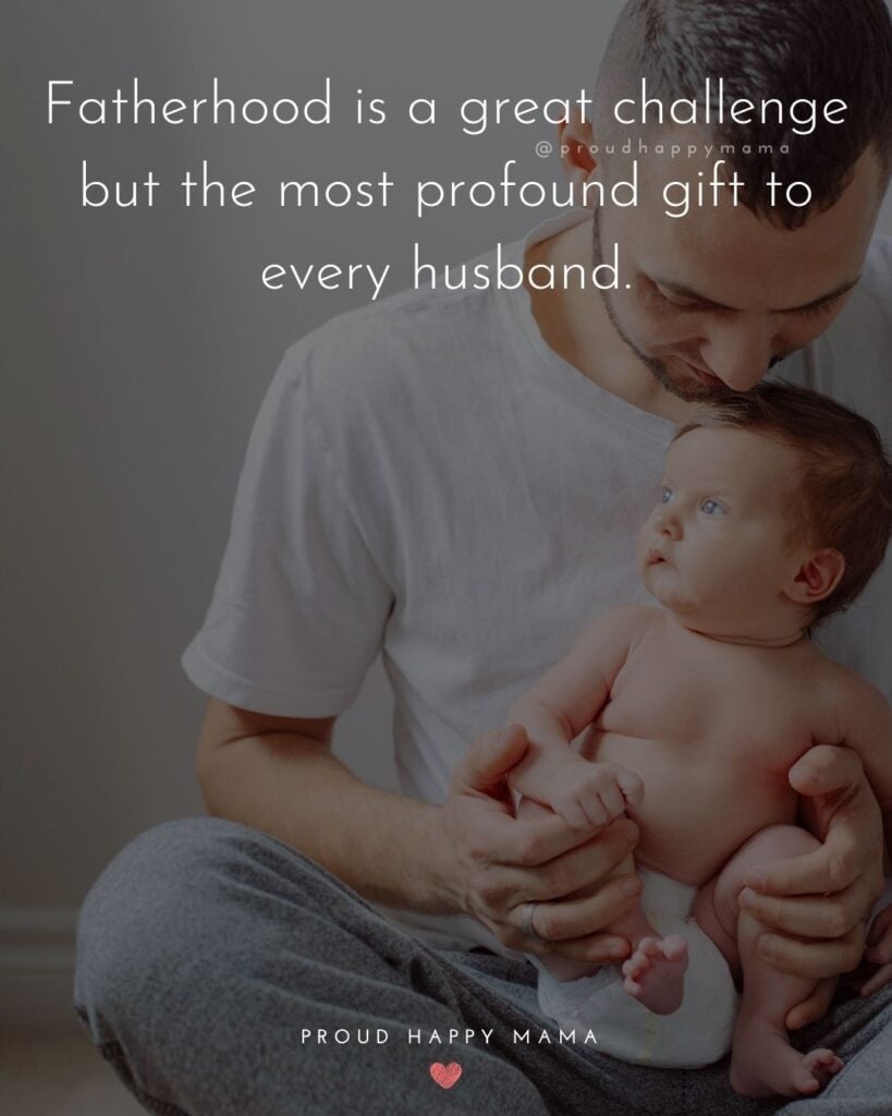 New Dad Quotes - Fatherhood is a great challenge but the most profound gift to every husband.