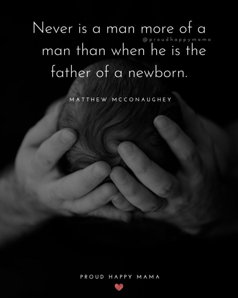 New Dad Quotes - Never is a man more of a man than when he is the father of a newborn. Matthew McConaughey