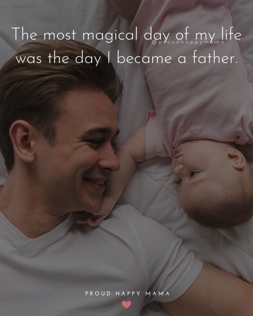 New Dad Quotes - The most magical day of my life was the day I became a father.