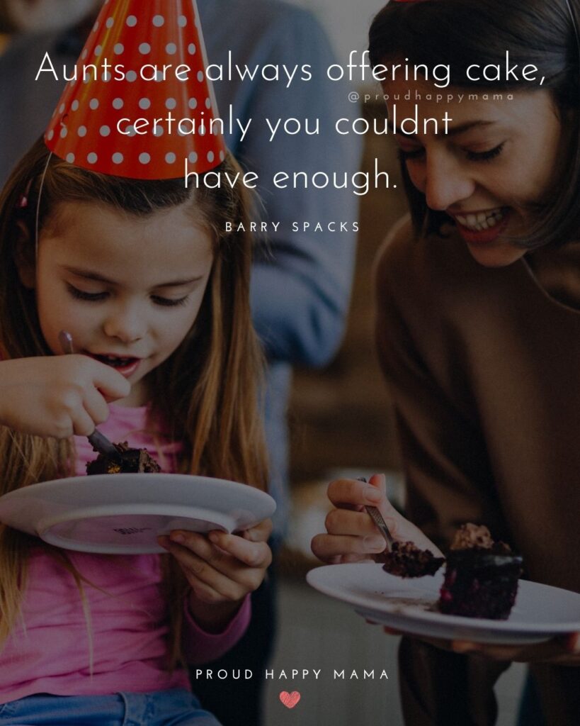Quotes About Becoming An Aunt - Aunts are always offering cake, certainly you couldnt have enough. – Barry Spacks