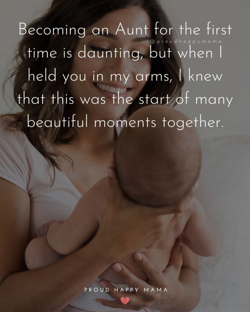 Quotes About Becoming An Aunt - Becoming an Aunt for the first time is daunting, but when I held you in my arms, I knew that this was the start of many beautiful moments together.