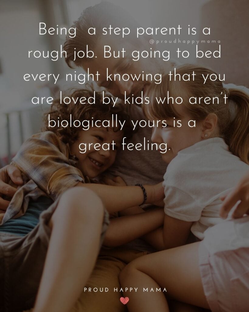 Stepdad Quotes - Being a step parent is a rough job. But going to bed every night knowing that you are loved by kids who aren’t biologically yours is a great feeling.