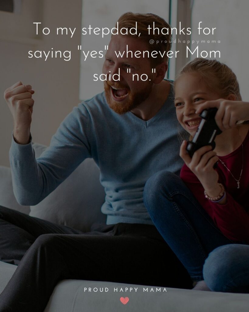 Stepdad Quotes - To my stepdad, thanks for saying "yes" whenever Mom said "no."