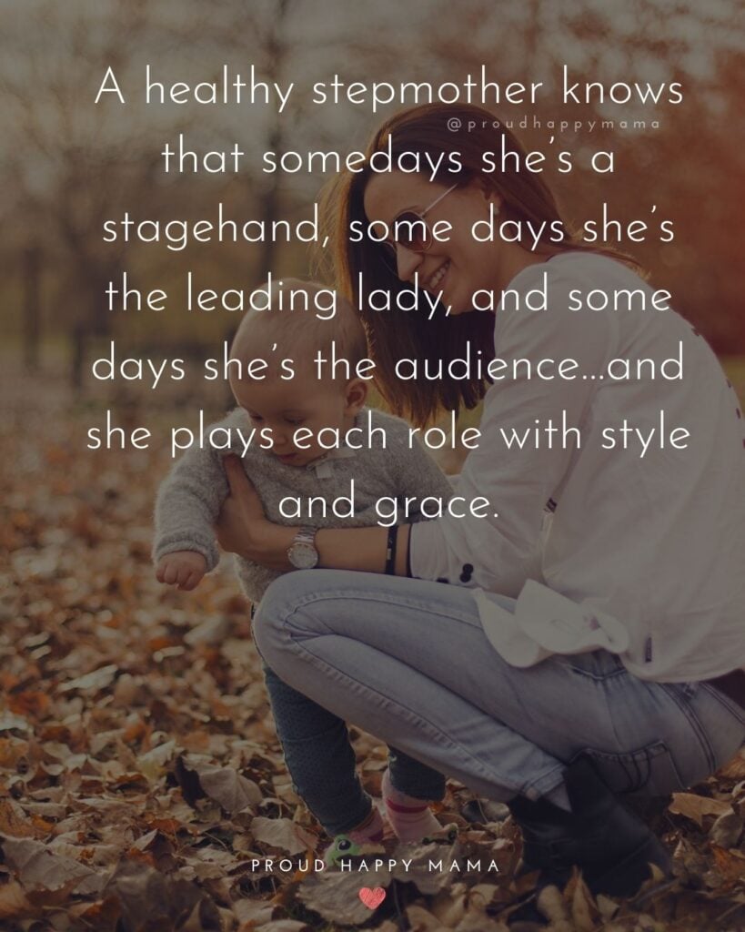 Stepmom Quotes - A healthy stepmother knows that somedays she’s a stagehand, somedays she’s the leading lady, and somedays she’s the audience…and she plays each role with style and grace.