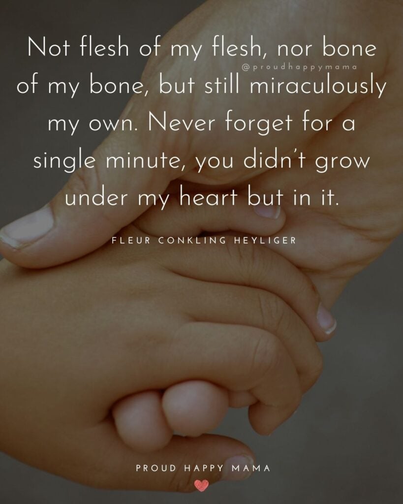 Stepmom Quotes - Not flesh of my flesh, nor bone of my bone, but still miraculously my own. Never forget for a single minute, you didn’t grow under my heart but in it. - Fleur Conkling Heyliger