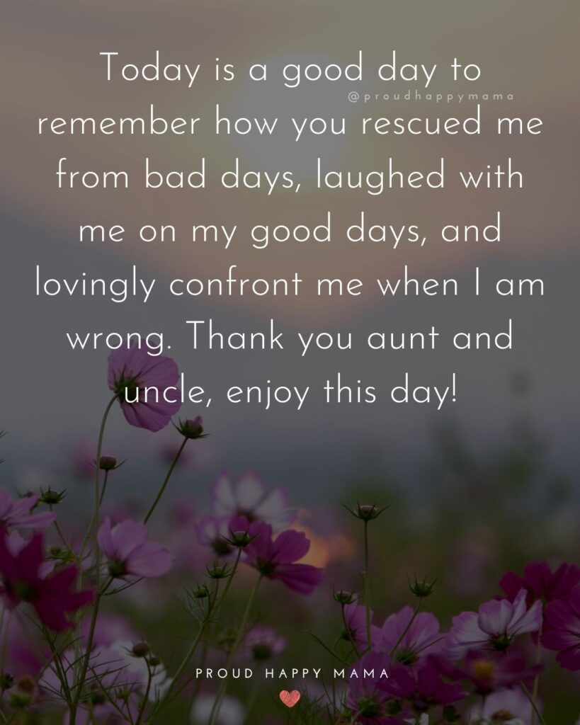 Aunt And Uncle Day Quotes - Today is a good day to remember how you rescued me from bad days, laughed with me on my good days, and lovingly confront me when I am wrong. Thank you aunt and uncle, enjoy this day!