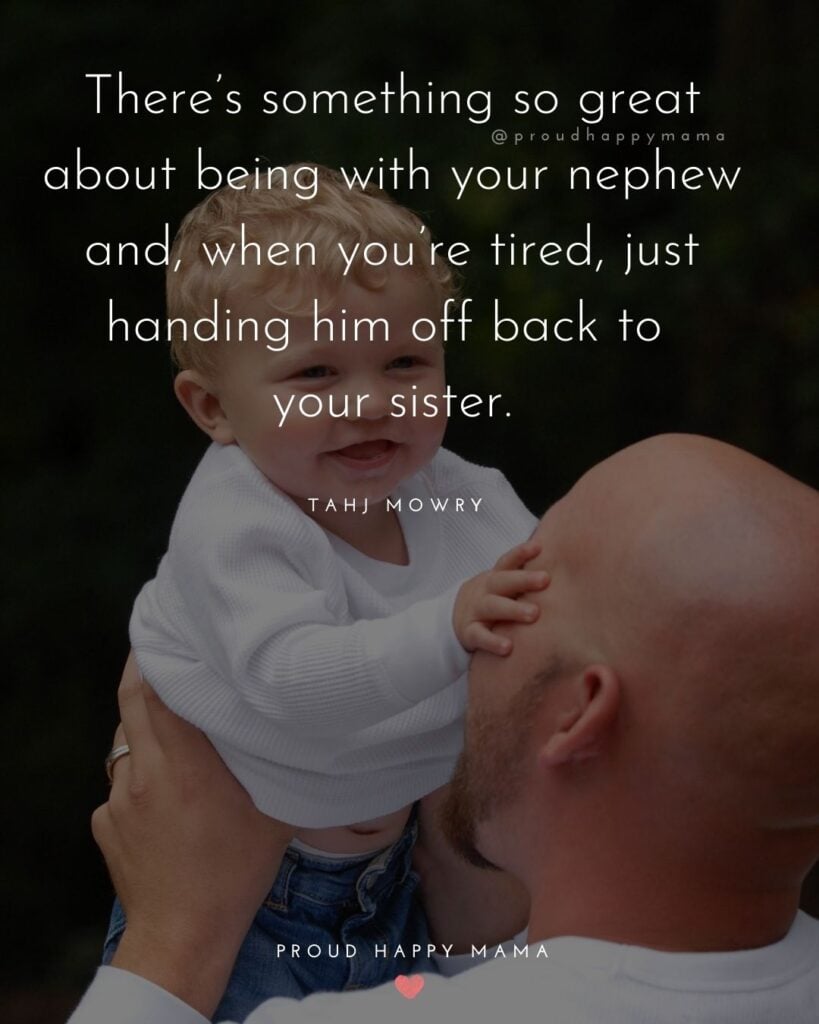 Nephew Quotes - Theres something so great about being with your nephew and, when youre tired, just handing him off back to your sister. – Tahj Mowry