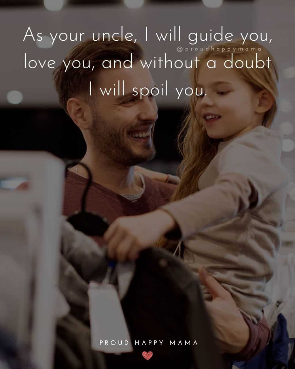 Niece Quotes - As your uncle, I will guide you, love you, and without a doubt I will spoil you.