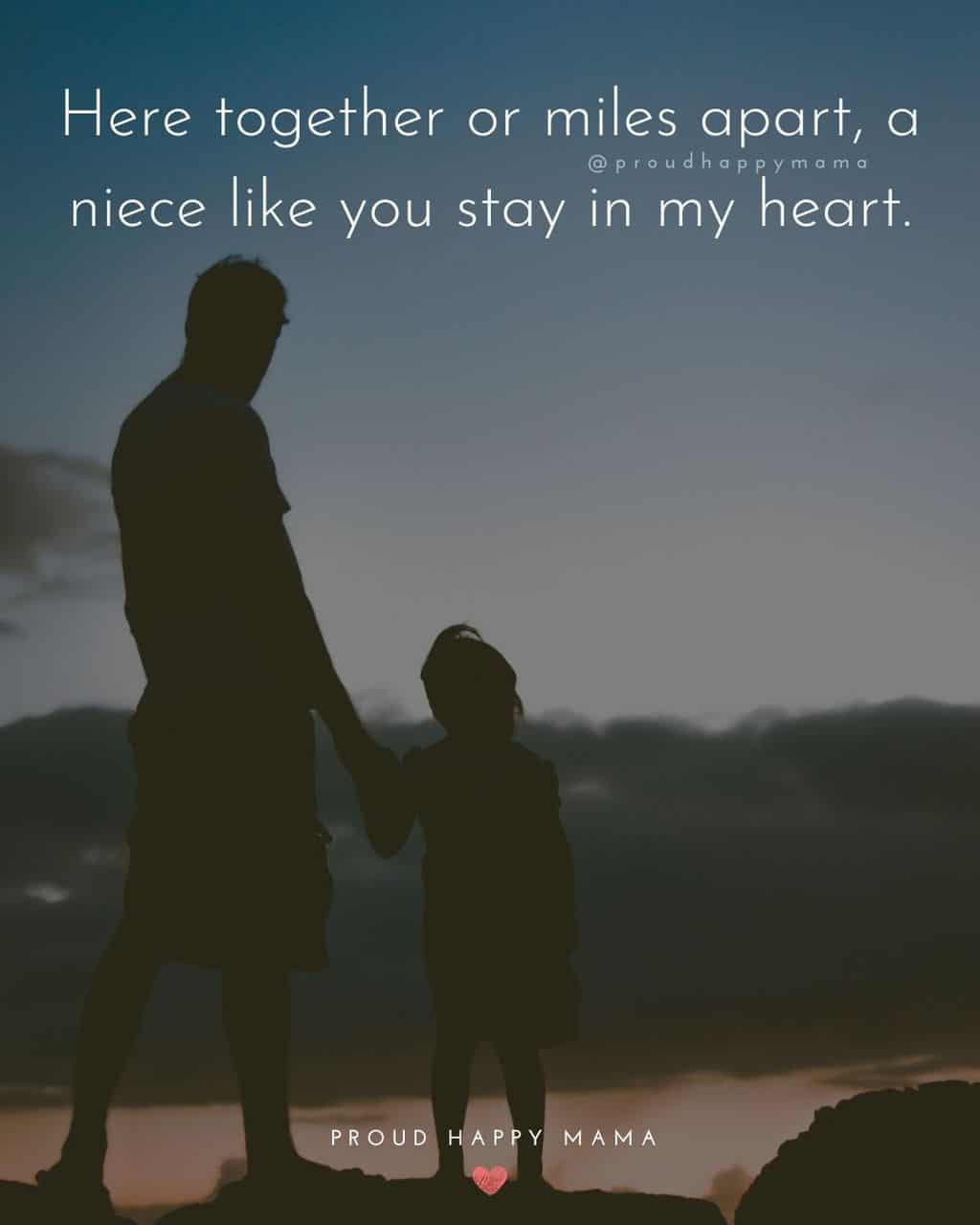 Niece Quotes - Here together or miles apart, a niece like you stays in my heart.