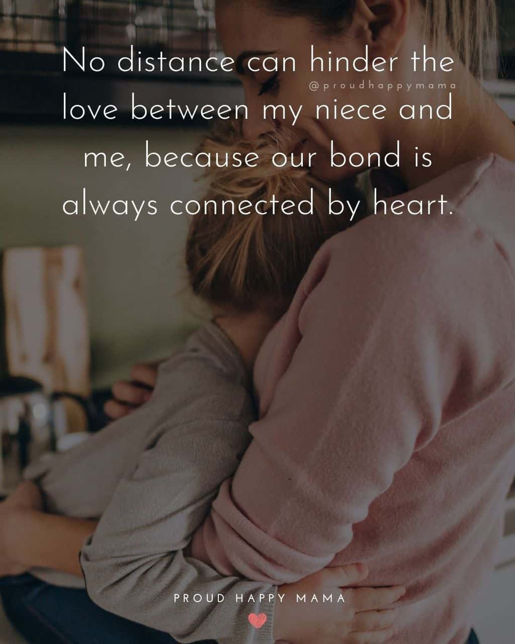 Niece Quotes - No distance can hinder the love between my niece and me, because our bond is always connected by heart.