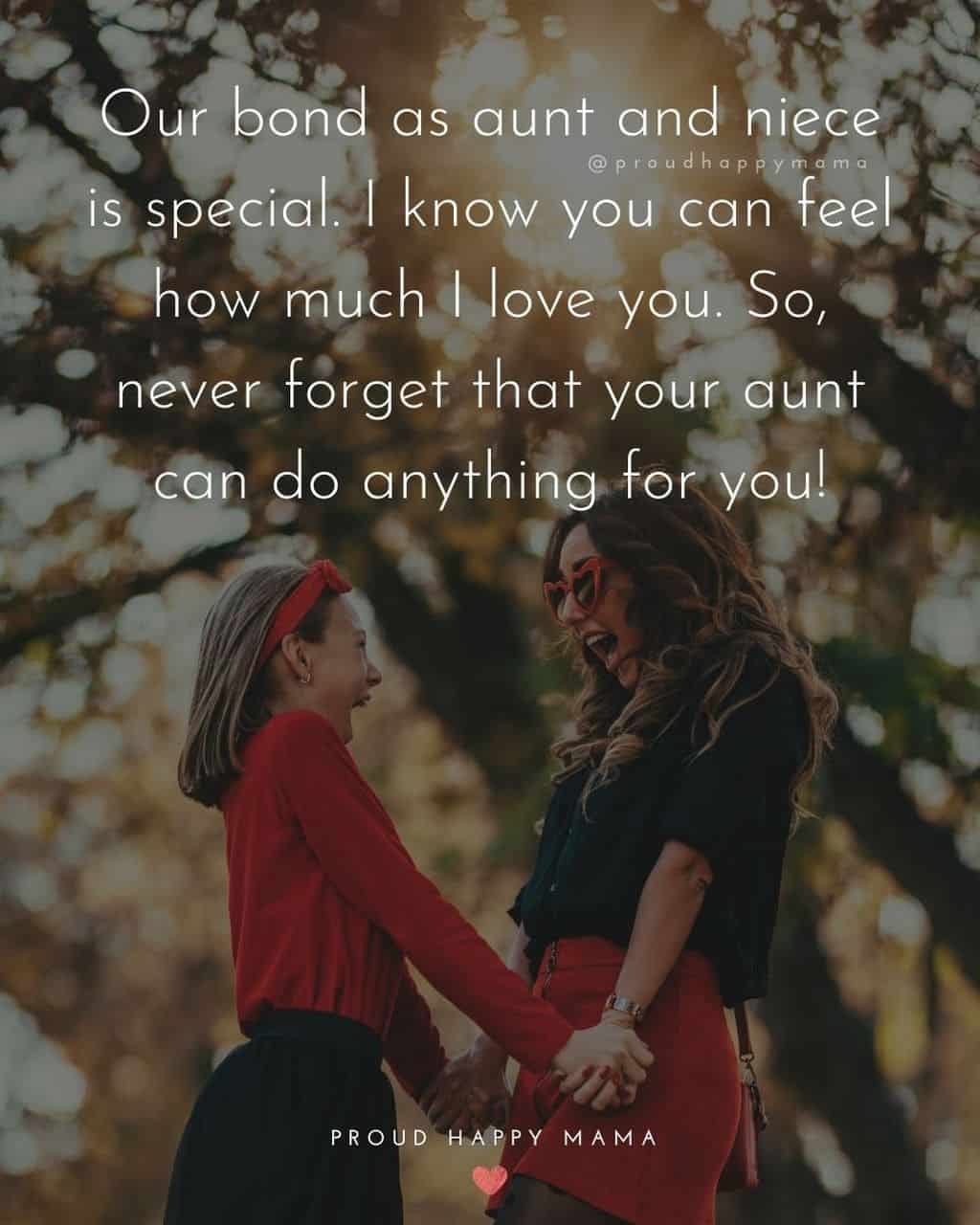 Niece Quotes - Our bond as aunt and niece is special. I know you can feel how much I love you. So, never forget that your aunt can do anything for you