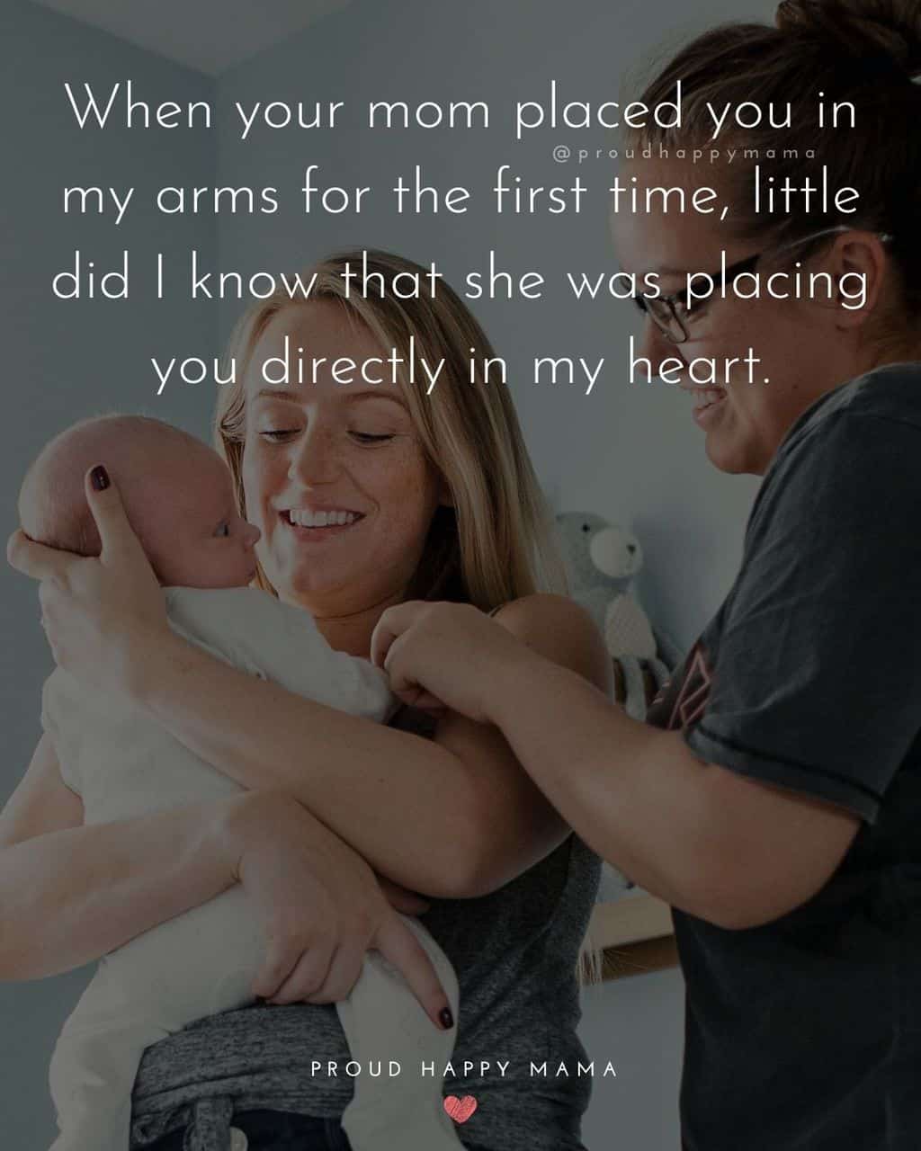 Niece Quotes - When your mom placed you in my arms for the first time, little did I know that she was placing you directly in my heart.