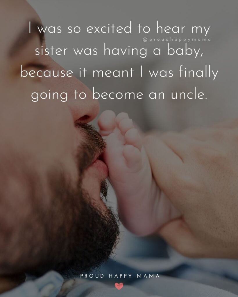 Uncle To Be Quotes - I was so excited to hear my sister was having a baby, because it meant I was finally going to become an uncle.