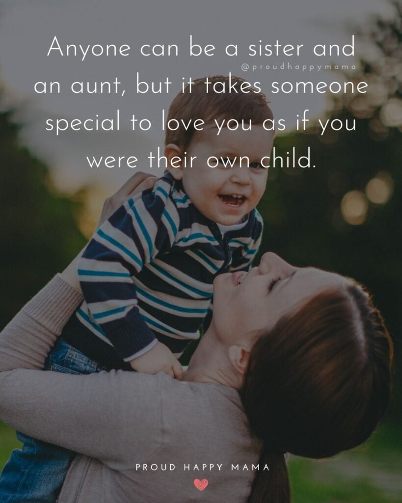 Aunt Quotes - Anyone can be a sister and an aunt, but it takes someone special to love you as if you were their own child.