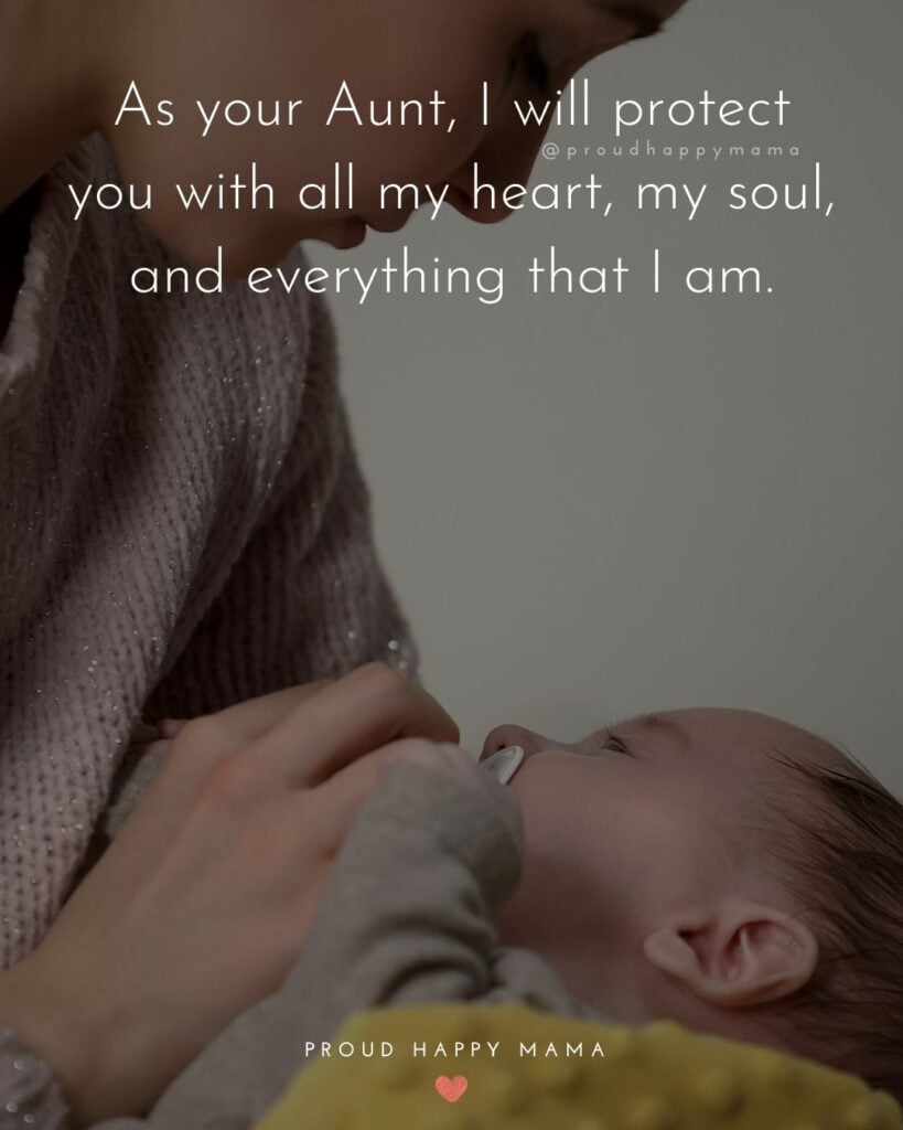 Aunt Quotes - As your Aunt, I will protect you with all my heart, my soul, and everything that I am.